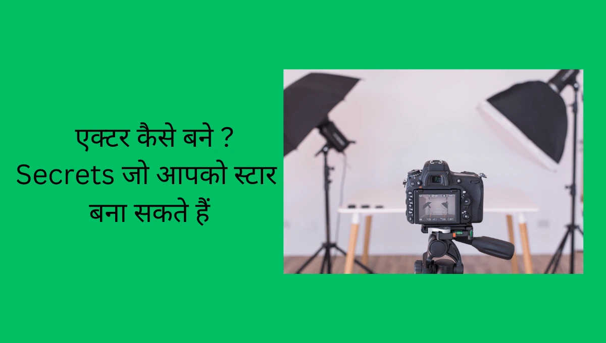 एक्टर कैसे बने ? 7 Secrets जो आपको स्टार बना सकते हैं