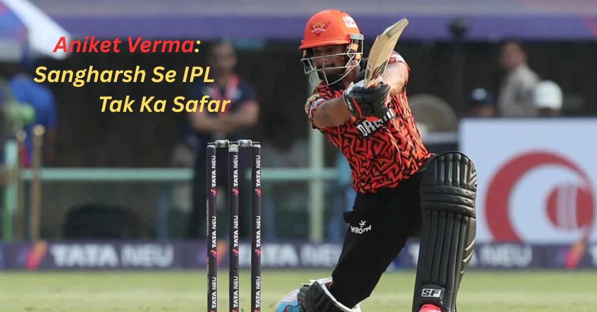 Aniket Verma: Sangharsh Se IPL Tak Ka Safar